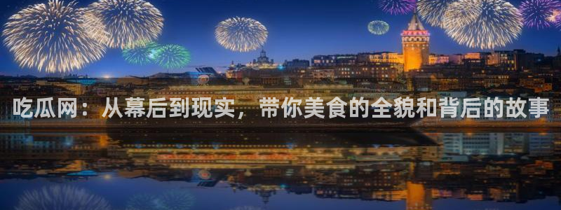 51吃瓜今日吃瓜热门吃瓜：吃瓜网：从幕后到现实，带你美食的全貌和背后的故事
